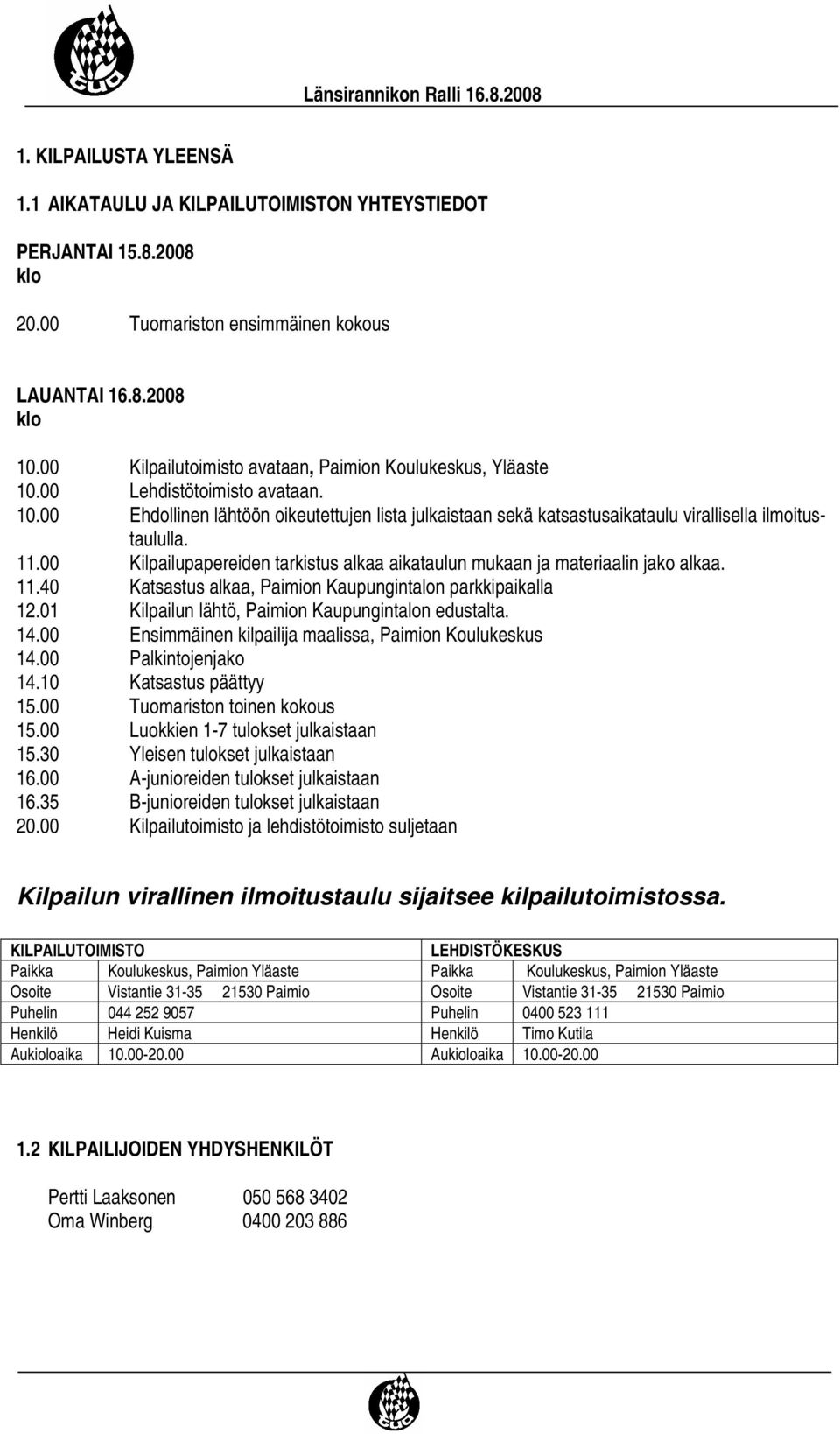 11.00 Kilpailupapereiden tarkistus alkaa aikataulun mukaan ja materiaalin jako alkaa. 11.40 Katsastus alkaa, Paimion Kaupungintalon parkkipaikalla 12.