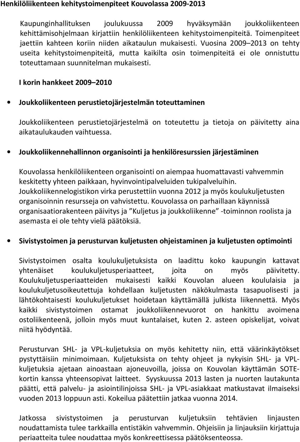 Vuosina 2009 2013 on tehty useita kehitystoimenpiteitä, mutta kaikilta osin toimenpiteitä ei ole onnistuttu toteuttamaan suunnitelman mukaisesti.