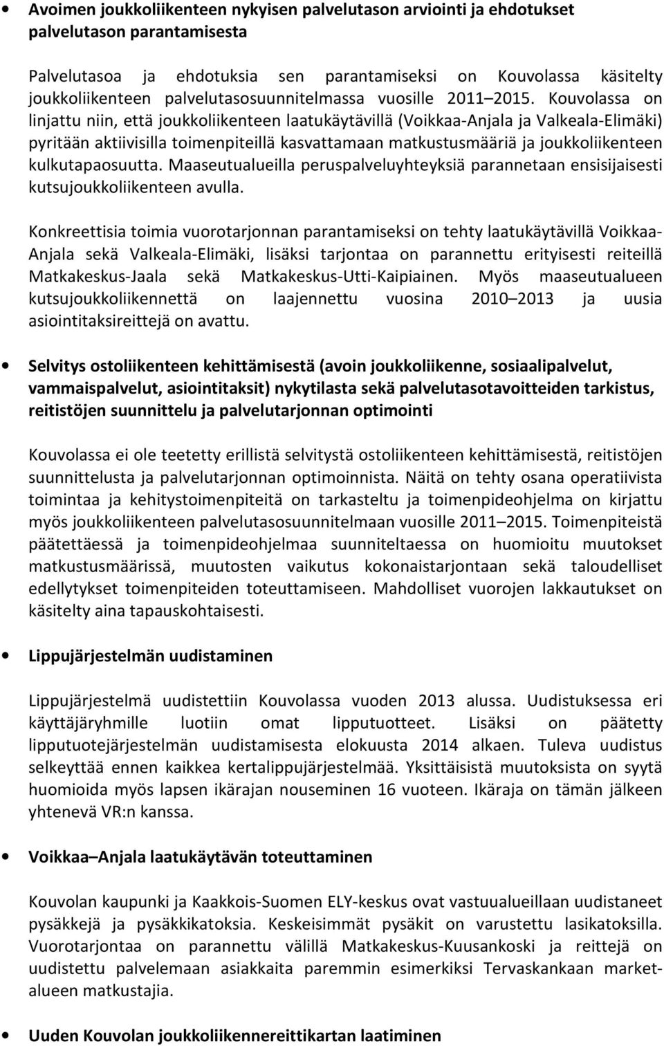 Kouvolassa on linjattu niin, että joukkoliikenteen laatukäytävillä (Voikkaa-Anjala ja Valkeala-Elimäki) pyritään aktiivisilla toimenpiteillä kasvattamaan matkustusmääriä ja joukkoliikenteen