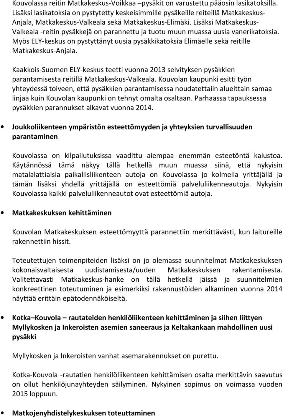 Lisäksi Matkakeskus- Valkeala -reitin pysäkkejä on parannettu ja tuotu muun muassa uusia vanerikatoksia.