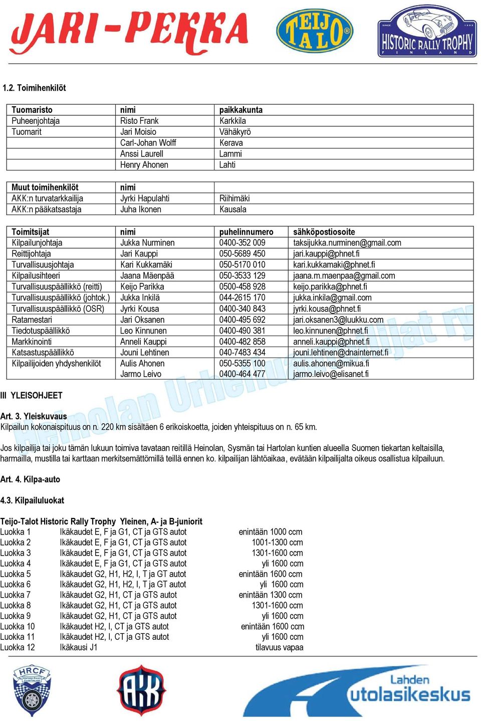 nurminen@gmail.com Reittijohtaja Jari Kauppi 050-5689 450 jari.kauppi@phnet.fi Turvallisuusjohtaja Kari Kukkamäki 050-5170 010 kari.kukkamaki@phnet.