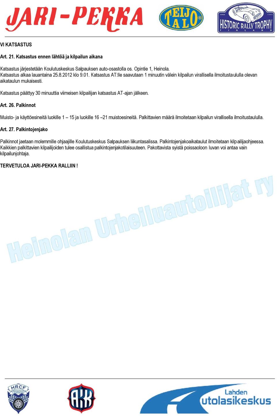 Katsastus päättyy 30 minuuttia viimeisen kilpailijan katsastus AT-ajan jälkeen. Art. 26. Palkinnot Muisto- ja käyttöesineitä luokille 1 15 ja luokille 16 21 muistoesineitä.