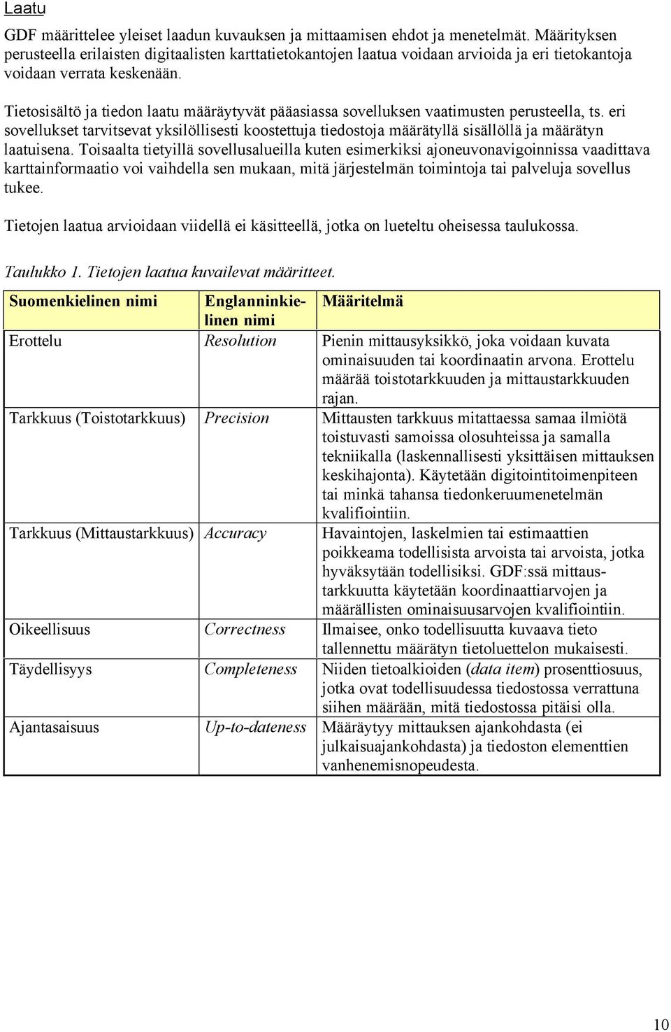 Tietosisältö ja tiedon laatu määräytyvät pääasiassa sovelluksen vaatimusten perusteella, ts.