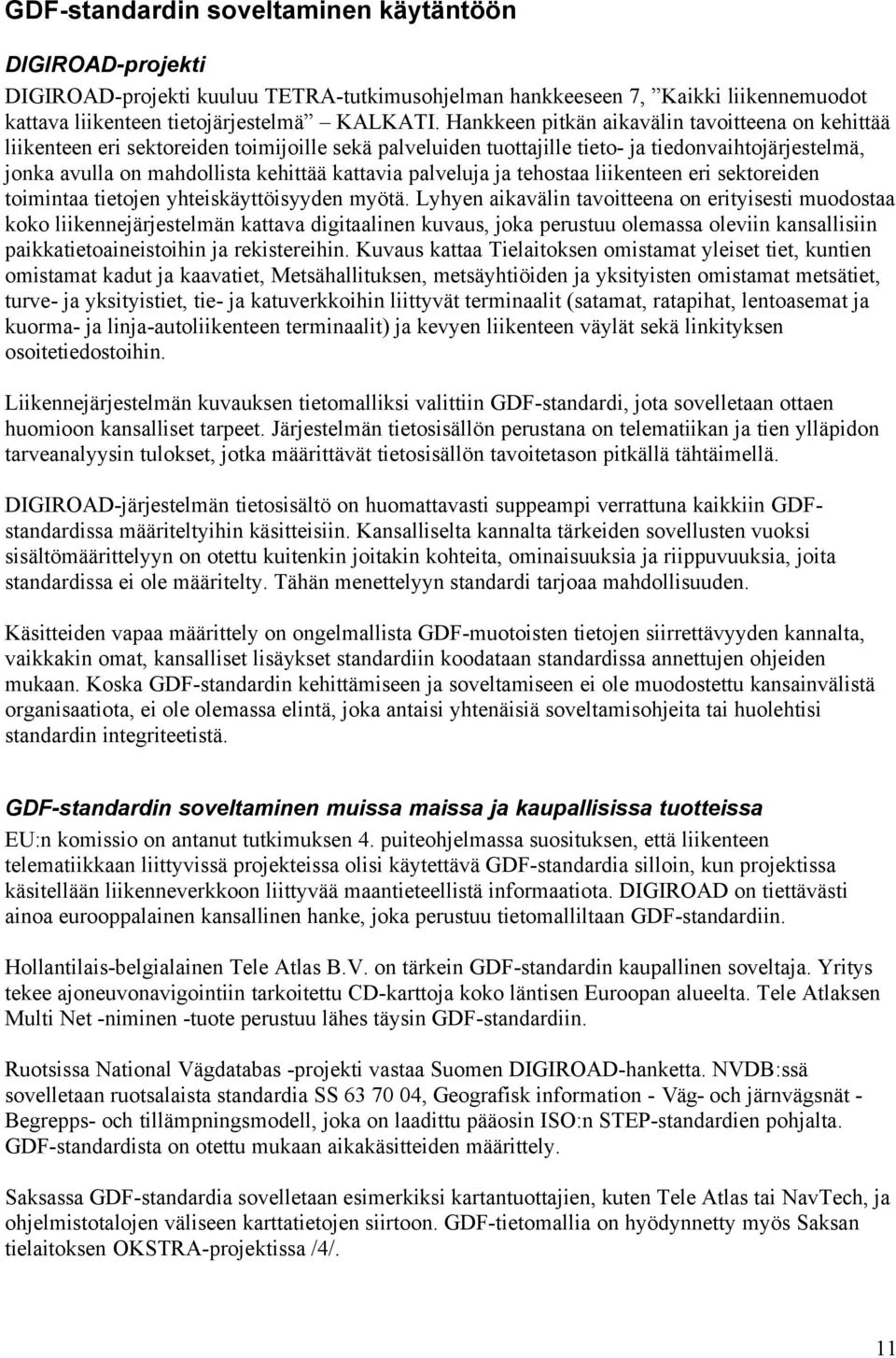 palveluja ja tehostaa liikenteen eri sektoreiden toimintaa tietojen yhteiskäyttöisyyden myötä.