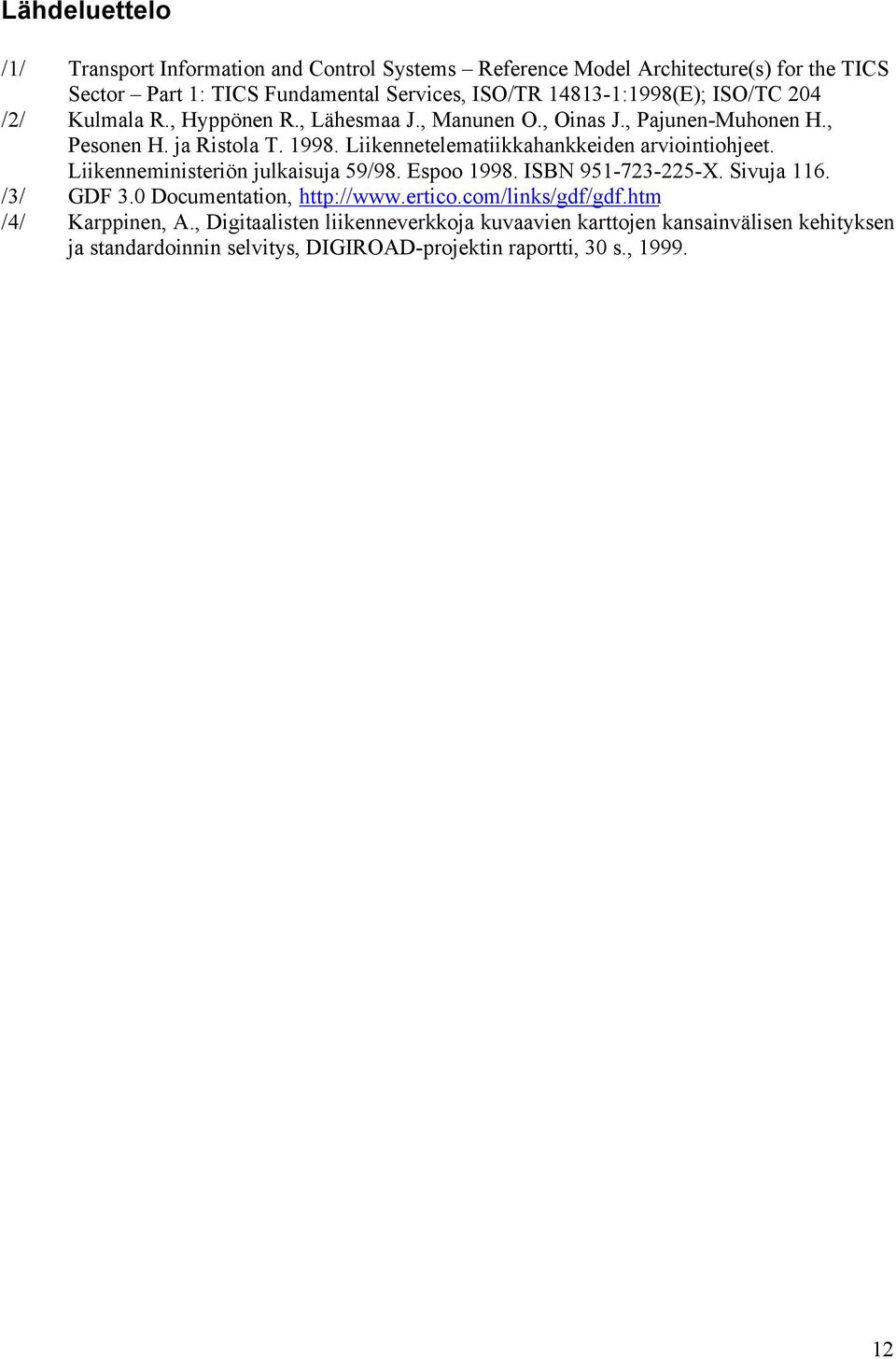 Liikennetelematiikkahankkeiden arviointiohjeet. Liikenneministeriön julkaisuja 59/98. Espoo 1998. ISBN 951-723-225-X. Sivuja 116. /3/ GDF 3.