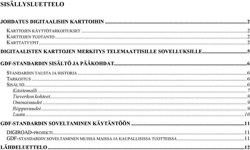 ..6 STANDARDIN TAUSTA JA HISTORIA...6 TARKOITUS...6 SISÄLTÖ...6 Käsitemalli...7 Tieverkon kohteet...8 Ominaisuudet...9 Riippuvuudet.