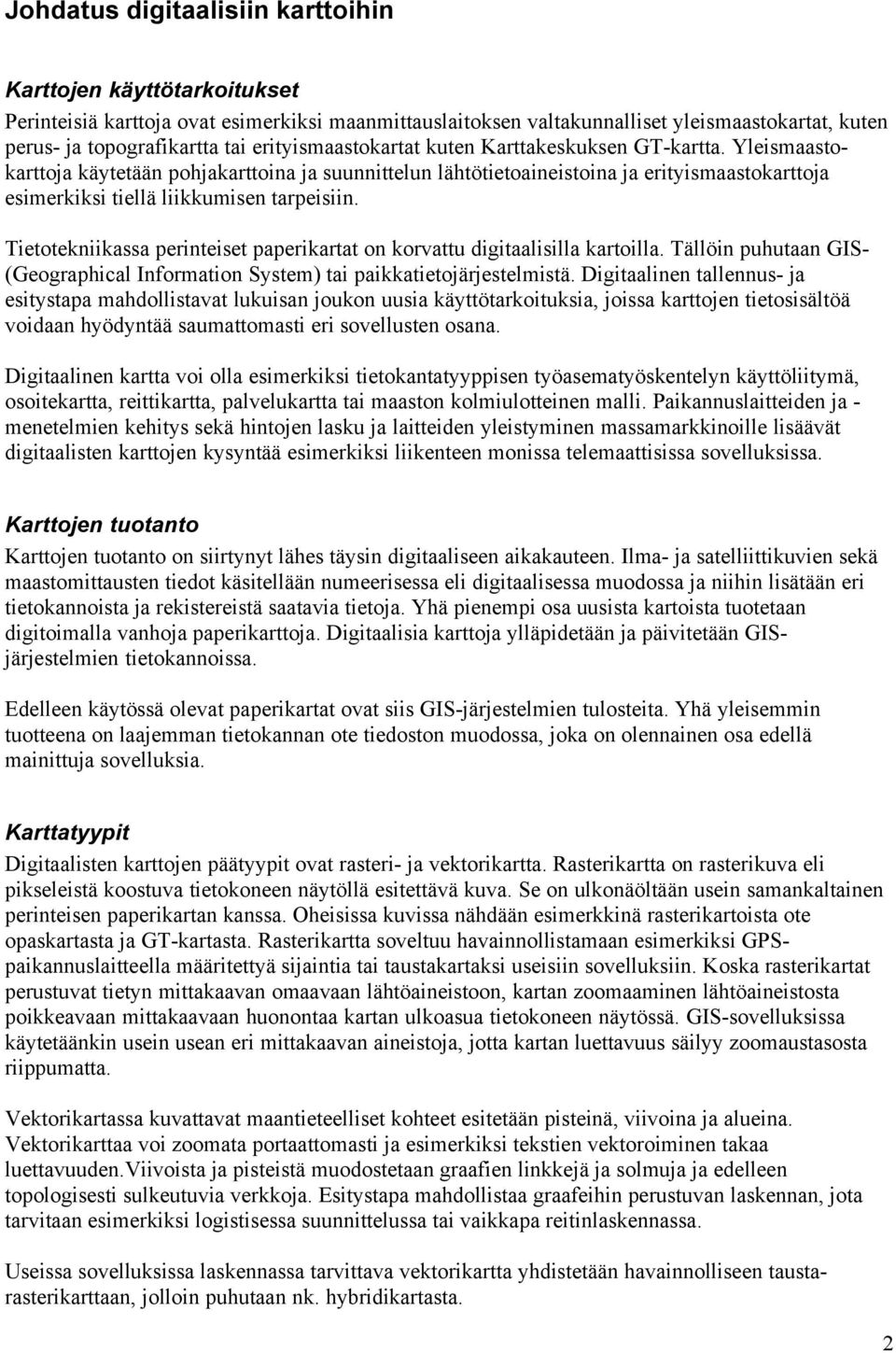 Yleismaastokarttoja käytetään pohjakarttoina ja suunnittelun lähtötietoaineistoina ja erityismaastokarttoja esimerkiksi tiellä liikkumisen tarpeisiin.