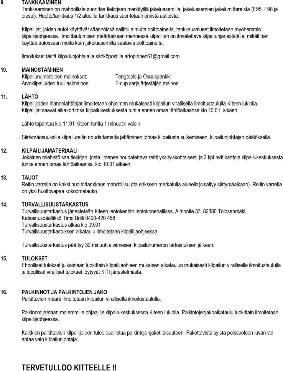 Kilpailijat, joiden autot käyttävät säännöissä sallittuja muita polttoaineita, tankkausalueet ilmoitetaan myöhemmin kilpailijaohjeessa.