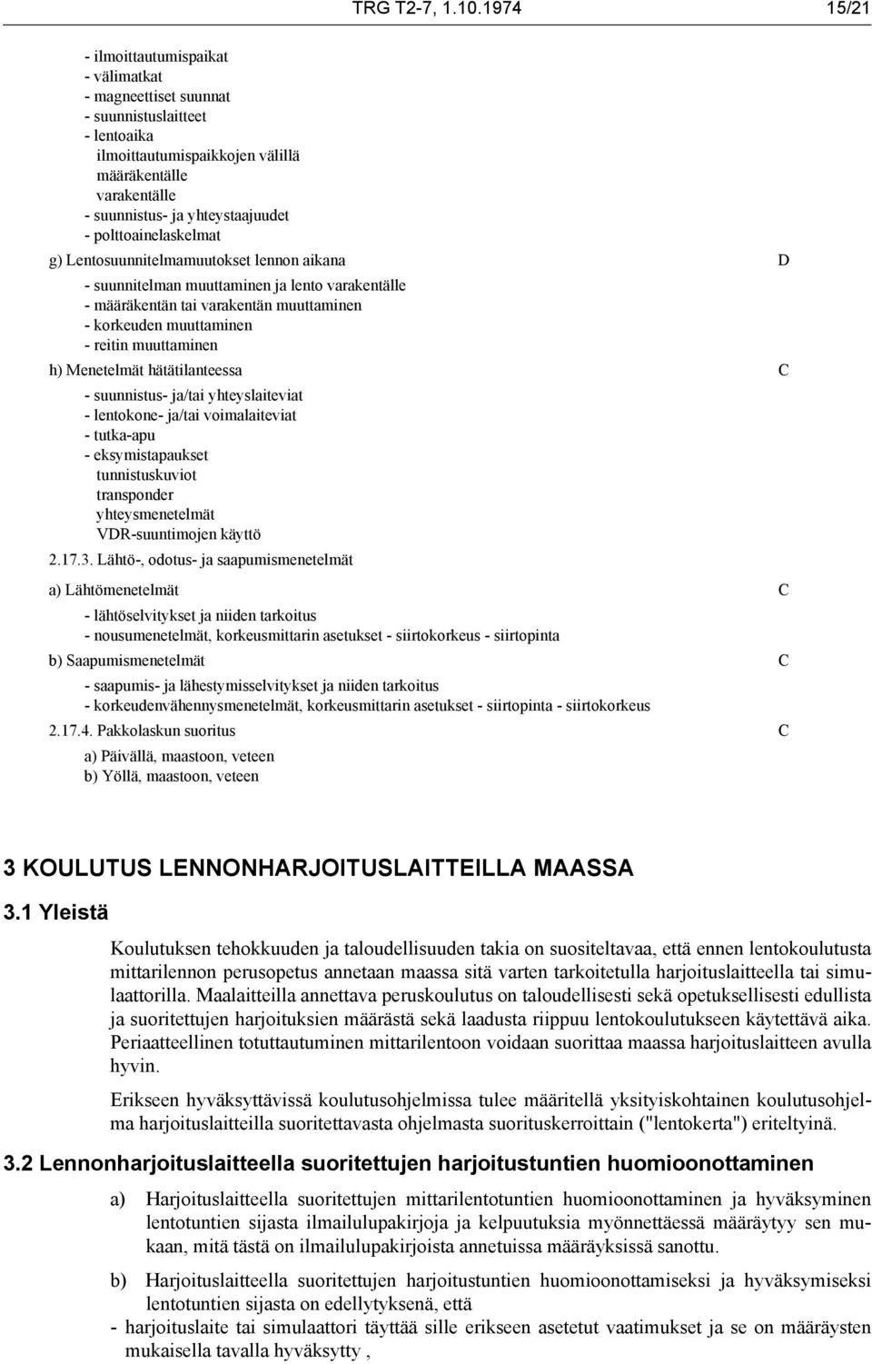 polttoainelaskelmat g) Lentosuunnitelmamuutokset lennon aikana D - suunnitelman muuttaminen ja lento varakentälle - määräkentän tai varakentän muuttaminen - korkeuden muuttaminen - reitin muuttaminen