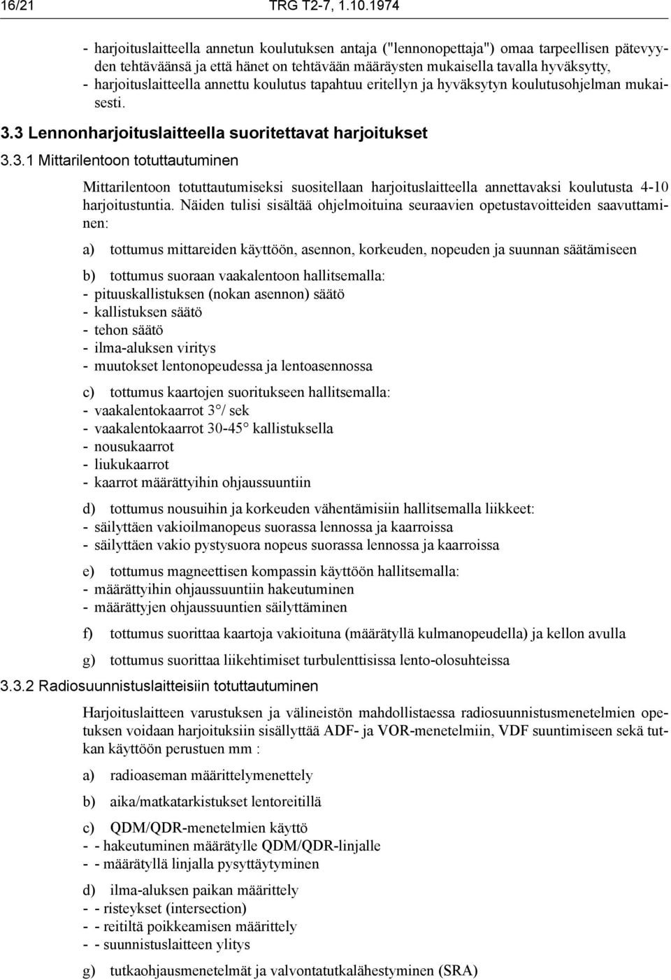 harjoituslaitteella annettu koulutus tapahtuu eritellyn ja hyväksytyn koulutusohjelman mukaisesti. 3.