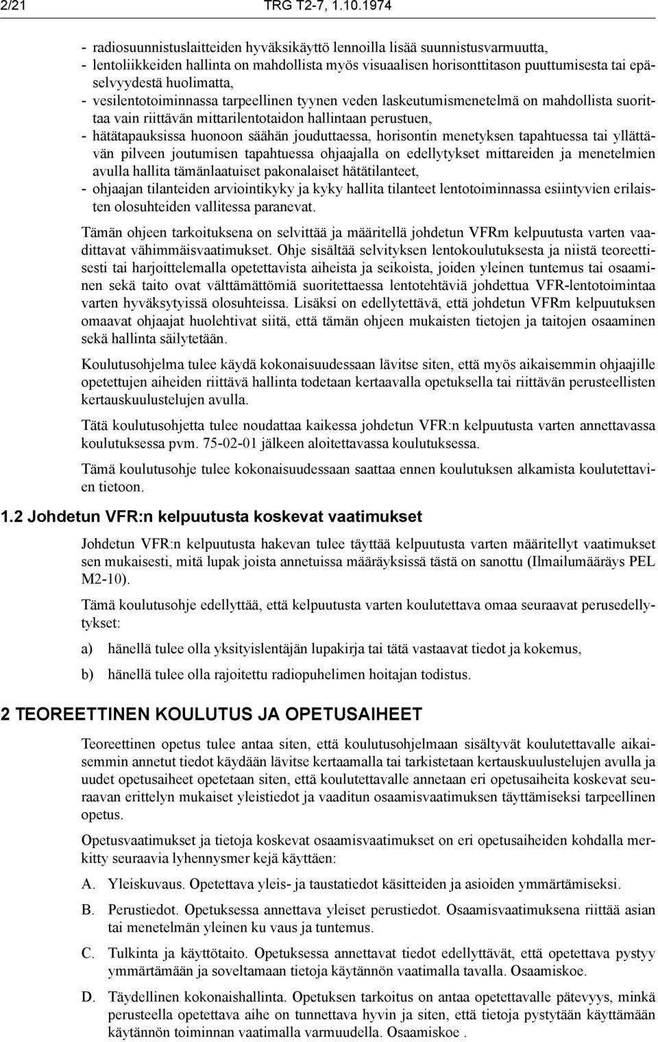 huolimatta, - vesilentotoiminnassa tarpeellinen tyynen veden laskeutumismenetelmä on mahdollista suorittaa vain riittävän mittarilentotaidon hallintaan perustuen, - hätätapauksissa huonoon säähän