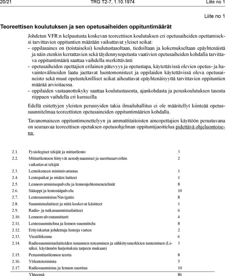 oppituntien määrään vaikuttavat yleiset seikat: - oppilasaines on (toistaiseksi) koulutustasoltaan, tiedoiltaan ja kokemukseltaan epäyhtenäistä ja näin etenkin kerrattavien sekä täydennysopetusta