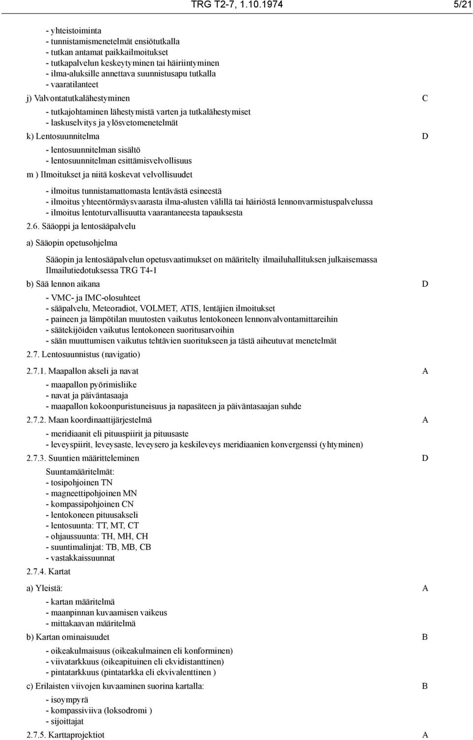 - vaaratilanteet j) Valvontatutkalähestyminen C - tutkajohtaminen lähestymistä varten ja tutkalähestymiset - laskuselvitys ja ylösvetomenetelmät k) Lentosuunnitelma D - lentosuunnitelman sisältö -