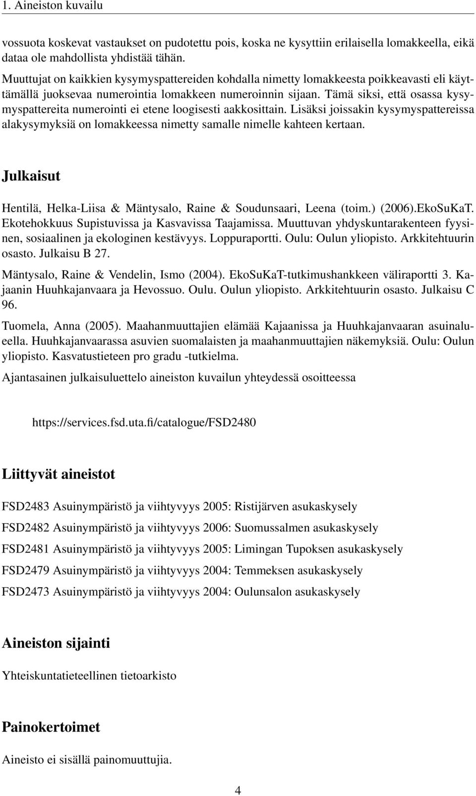 Tämä siksi, että osassa kysymyspattereita numerointi ei etene loogisesti aakkosittain. Lisäksi joissakin kysymyspattereissa alakysymyksiä on lomakkeessa nimetty samalle nimelle kahteen kertaan.