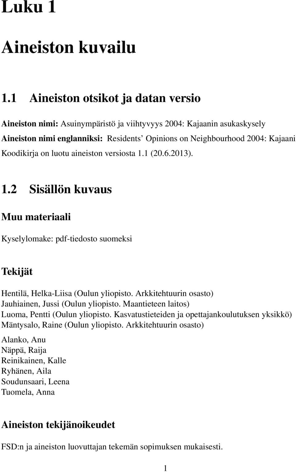 on luotu aineiston versiosta 1.1 (20.6.2013). 1.2 Sisällön kuvaus Muu materiaali Kyselylomake: pdf-tiedosto suomeksi Tekijät Hentilä, Helka-Liisa (Oulun yliopisto.