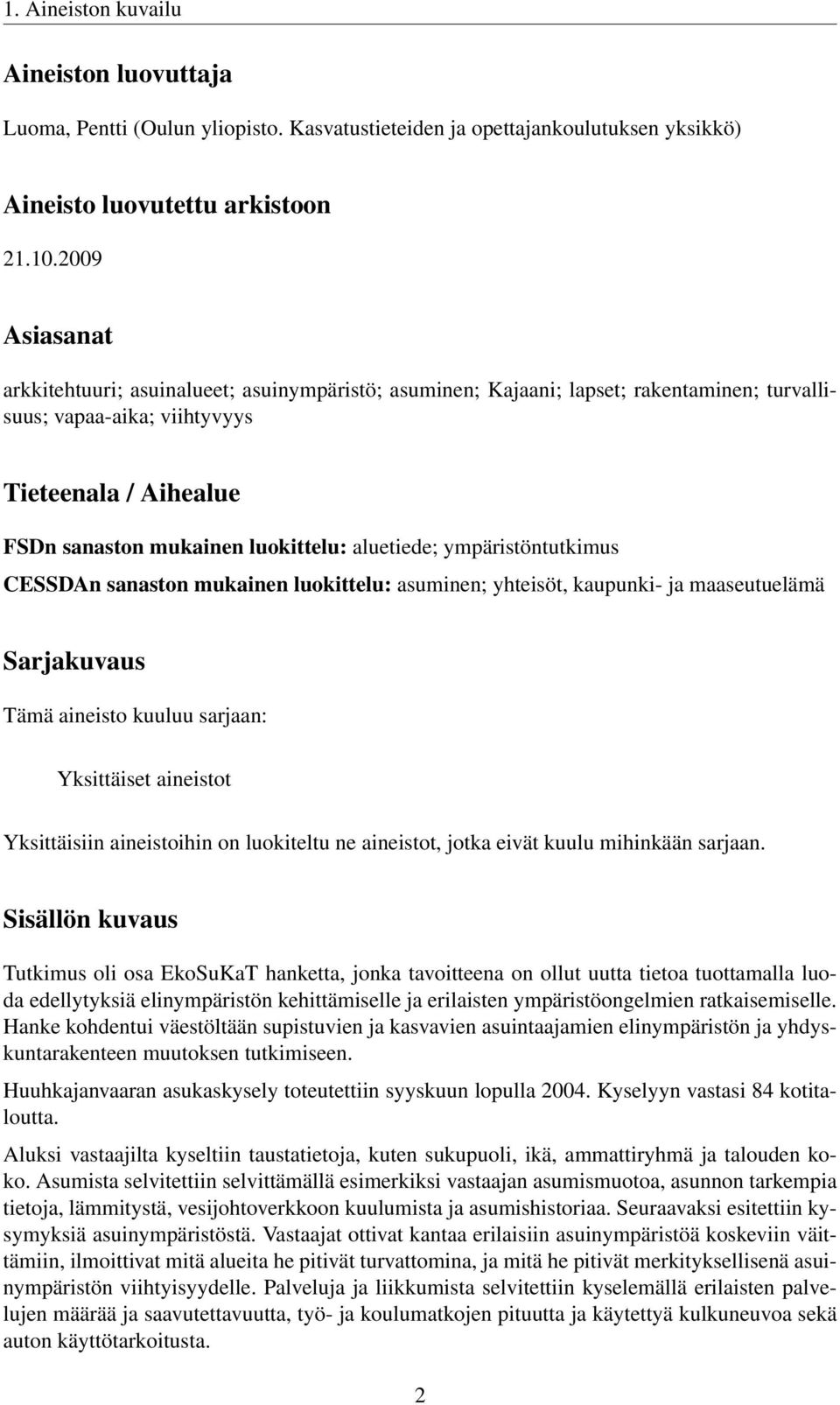 aluetiede; ympäristöntutkimus CESSDAn sanaston mukainen luokittelu: asuminen; yhteisöt, kaupunki- ja maaseutuelämä Sarjakuvaus Tämä aineisto kuuluu sarjaan: Yksittäiset aineistot Yksittäisiin