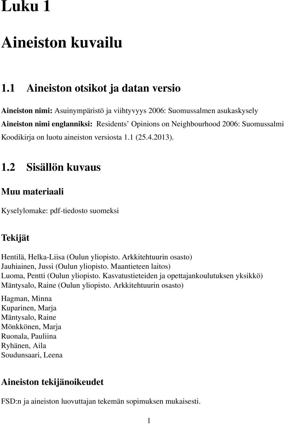 Koodikirja on luotu aineiston versiosta 1.1 (25.4.2013). 1.2 Sisällön kuvaus Muu materiaali Kyselylomake: pdf-tiedosto suomeksi Tekijät Hentilä, Helka-Liisa (Oulun yliopisto.