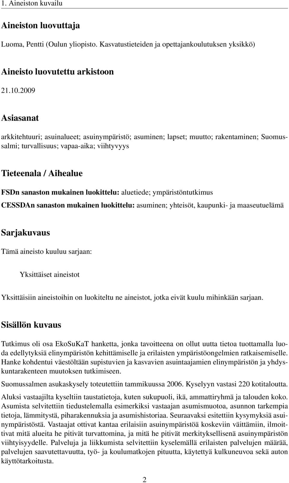 luokittelu: aluetiede; ympäristöntutkimus CESSDAn sanaston mukainen luokittelu: asuminen; yhteisöt, kaupunki- ja maaseutuelämä Sarjakuvaus Tämä aineisto kuuluu sarjaan: Yksittäiset aineistot