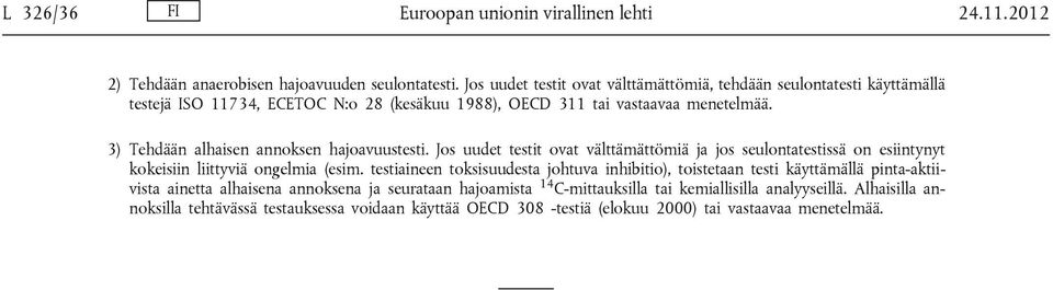 3) Tehdään alhaisen annoksen hajoavuustesti. Jos uudet testit ovat välttämättömiä ja jos seulontatestissä on esiintynyt kokeisiin liittyviä ongelmia (esim.