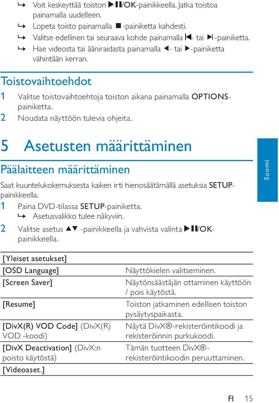 2 Noudata näyttöön tulevia ohjeita. 5 Asetusten määrittäminen Päälaitteen määrittäminen Saat kuuntelukokemuksesta kaiken irti hienosäätämällä asetuksia SETUPpainikkeella.