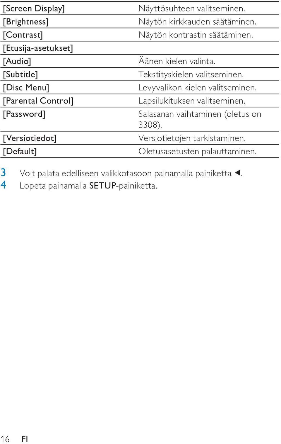 Tekstityskielen valitseminen. Levyvalikon kielen valitseminen. Lapsilukituksen valitseminen. Salasanan vaihtaminen (oletus on 3308).