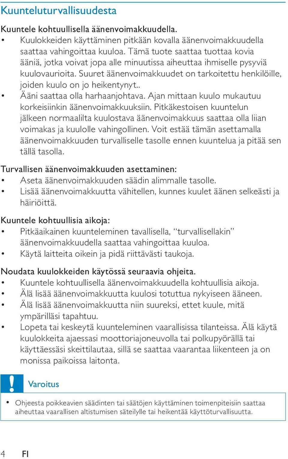 Suuret äänenvoimakkuudet on tarkoitettu henkilöille, joiden kuulo on jo heikentynyt.. Ääni saattaa olla harhaanjohtava. Ajan mittaan kuulo mukautuu korkeisiinkin äänenvoimakkuuksiin.