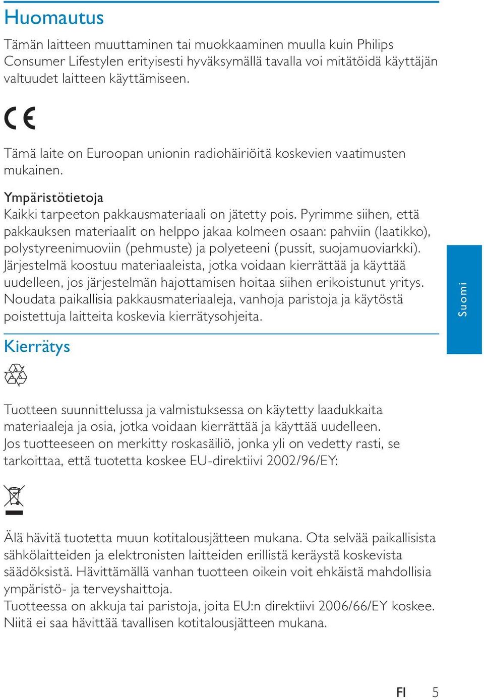 Pyrimme siihen, että pakkauksen materiaalit on helppo jakaa kolmeen osaan: pahviin (laatikko), polystyreenimuoviin (pehmuste) ja polyeteeni (pussit, suojamuoviarkki).