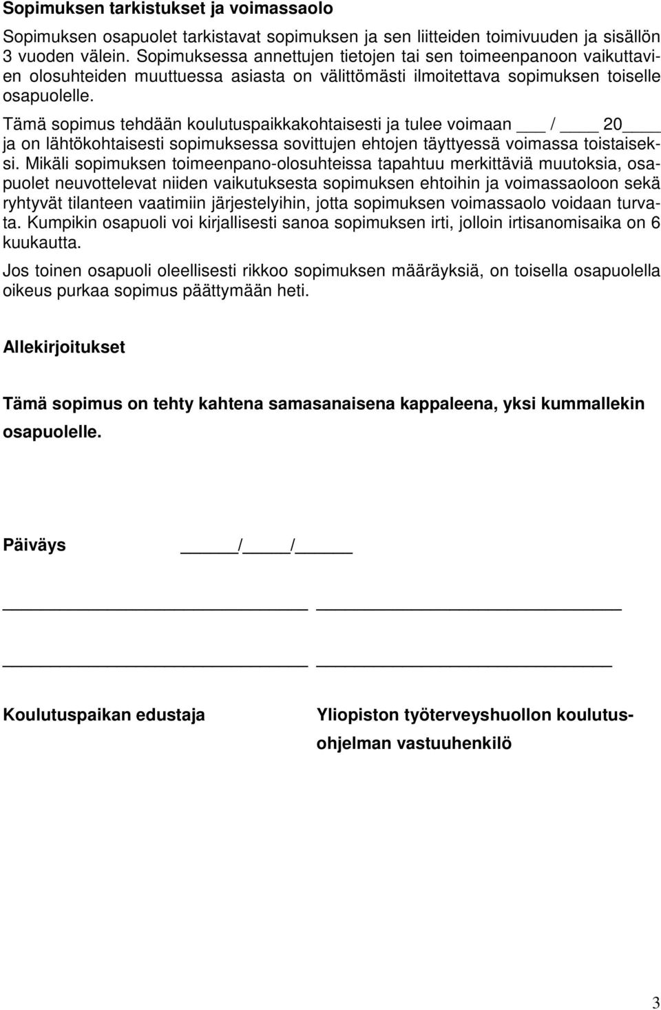 Tämä sopimus tehdään koulutuspaikkakohtaisesti ja tulee voimaan / 20 ja on lähtökohtaisesti sopimuksessa sovittujen ehtojen täyttyessä voimassa toistaiseksi.