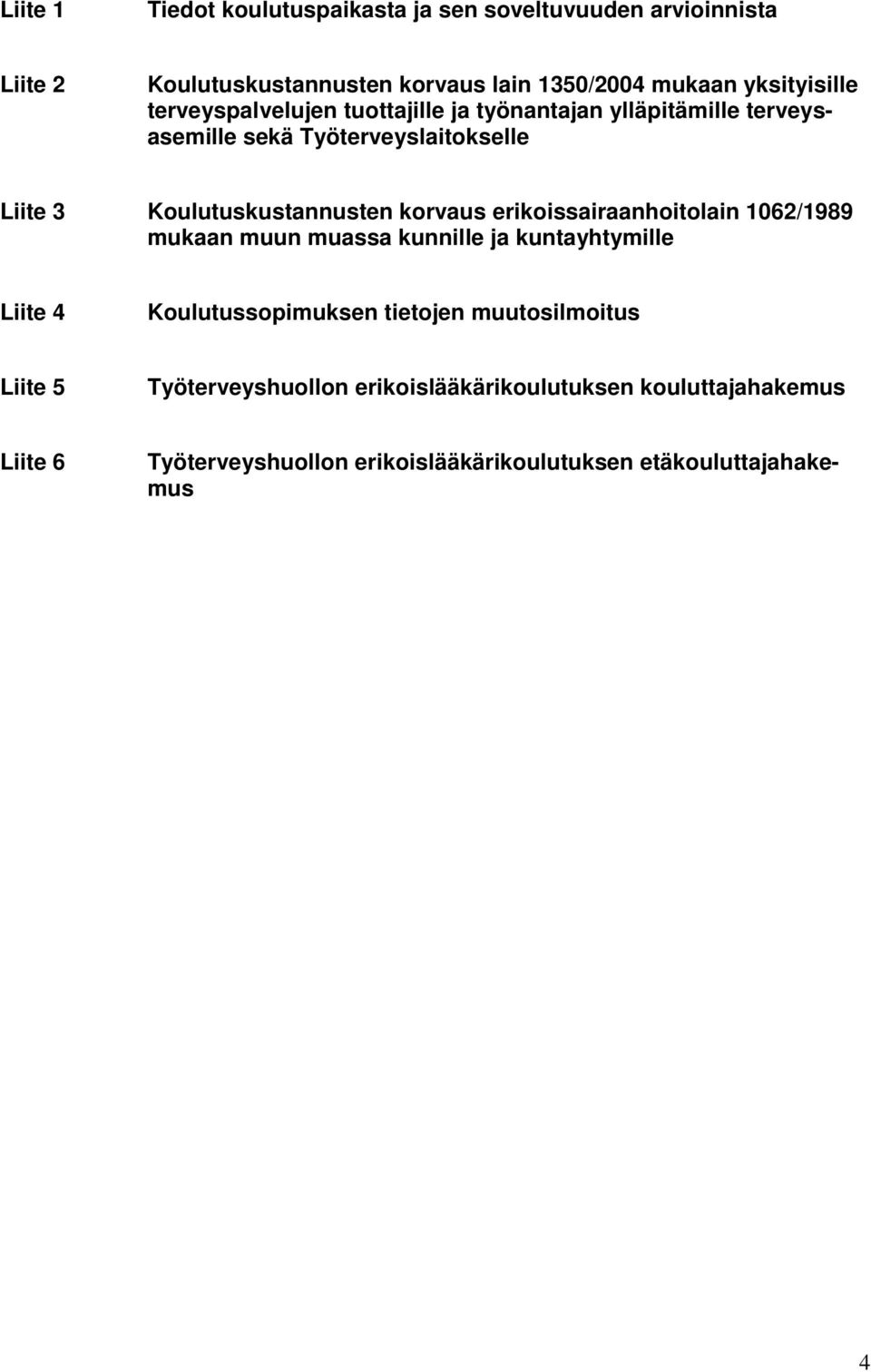 korvaus erikoissairaanhoitolain 1062/1989 mukaan muun muassa kunnille ja kuntayhtymille Liite 4 Koulutussopimuksen tietojen