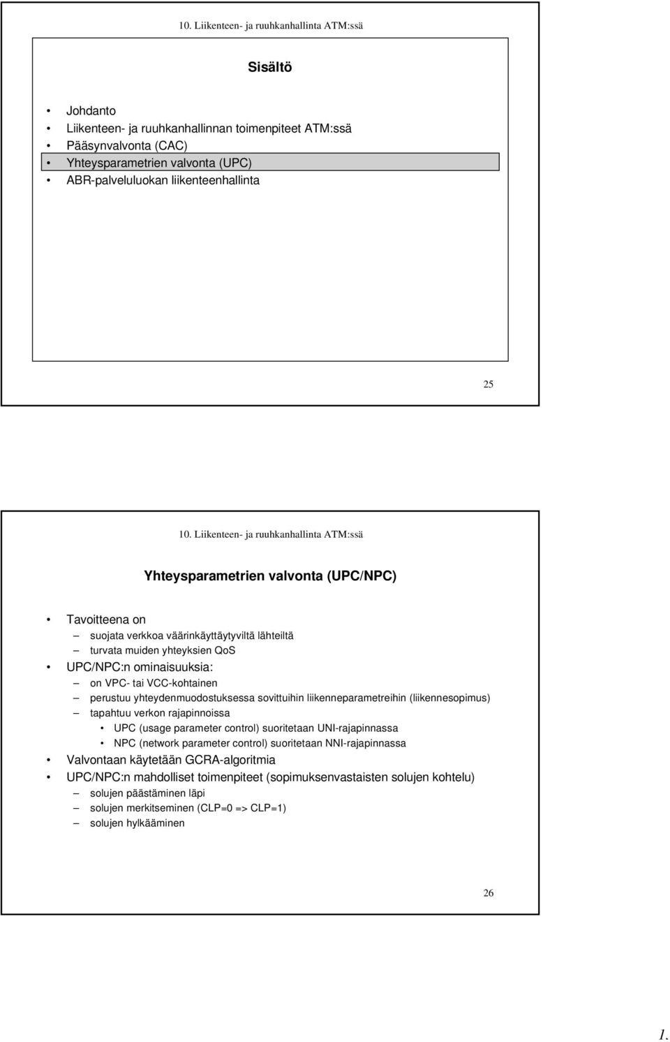sovittuihin liikenneparametreihin (liikennesopimus) tapahtuu verkon rajapinnoissa UPC (usage parameter control) suoritetaan UNI-rajapinnassa NPC (network parameter control) suoritetaan