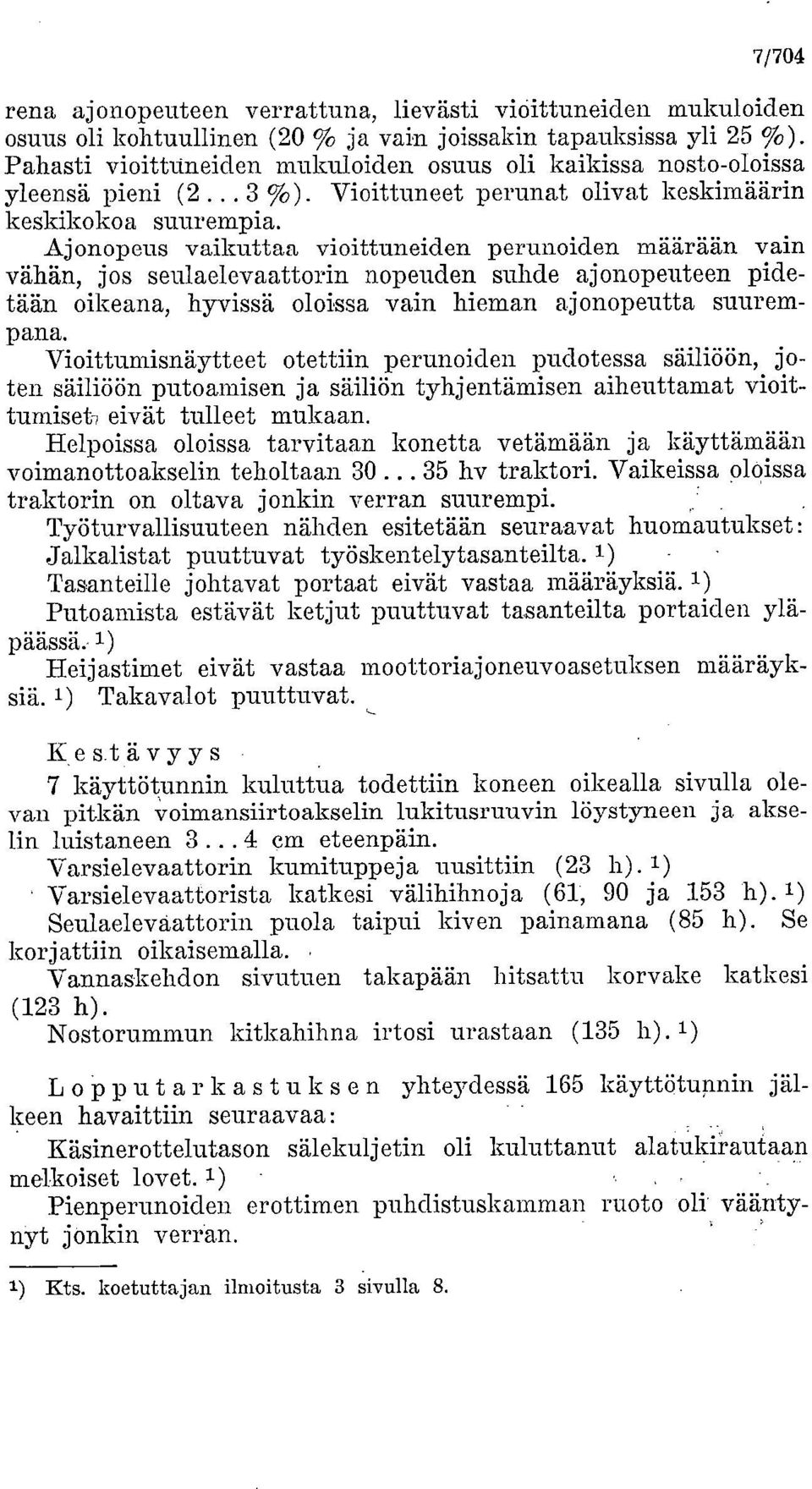 Ajonopeus vaikuttaa vioittuneiden perunoiden määrään vain vähän, jos seulaelevaattorin nopeuden suhde ajonopeuteen pidetään oikeana, hyvissä oloissa vain hieman ajonopeutta suurempana.