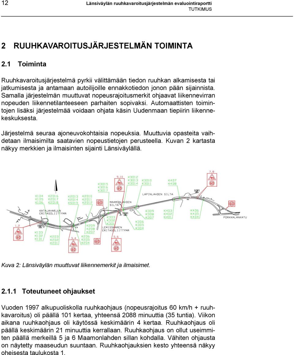 Samalla järjestelmän muuttuvat nopeusrajoitusmerkit ohjaavat liikennevirran nopeuden liikennetilanteeseen parhaiten sopivaksi.