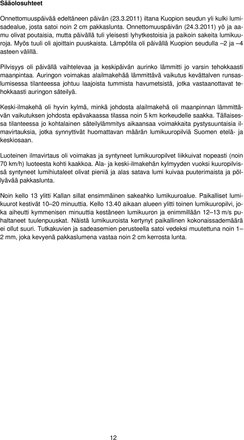 Auringon voimakas alailmakehää lämmittävä vaikutus kevättalven runsaslumisessa tilanteessa johtuu laajoista tummista havumetsistä, jotka vastaanottavat tehokkaasti auringon säteilyä.