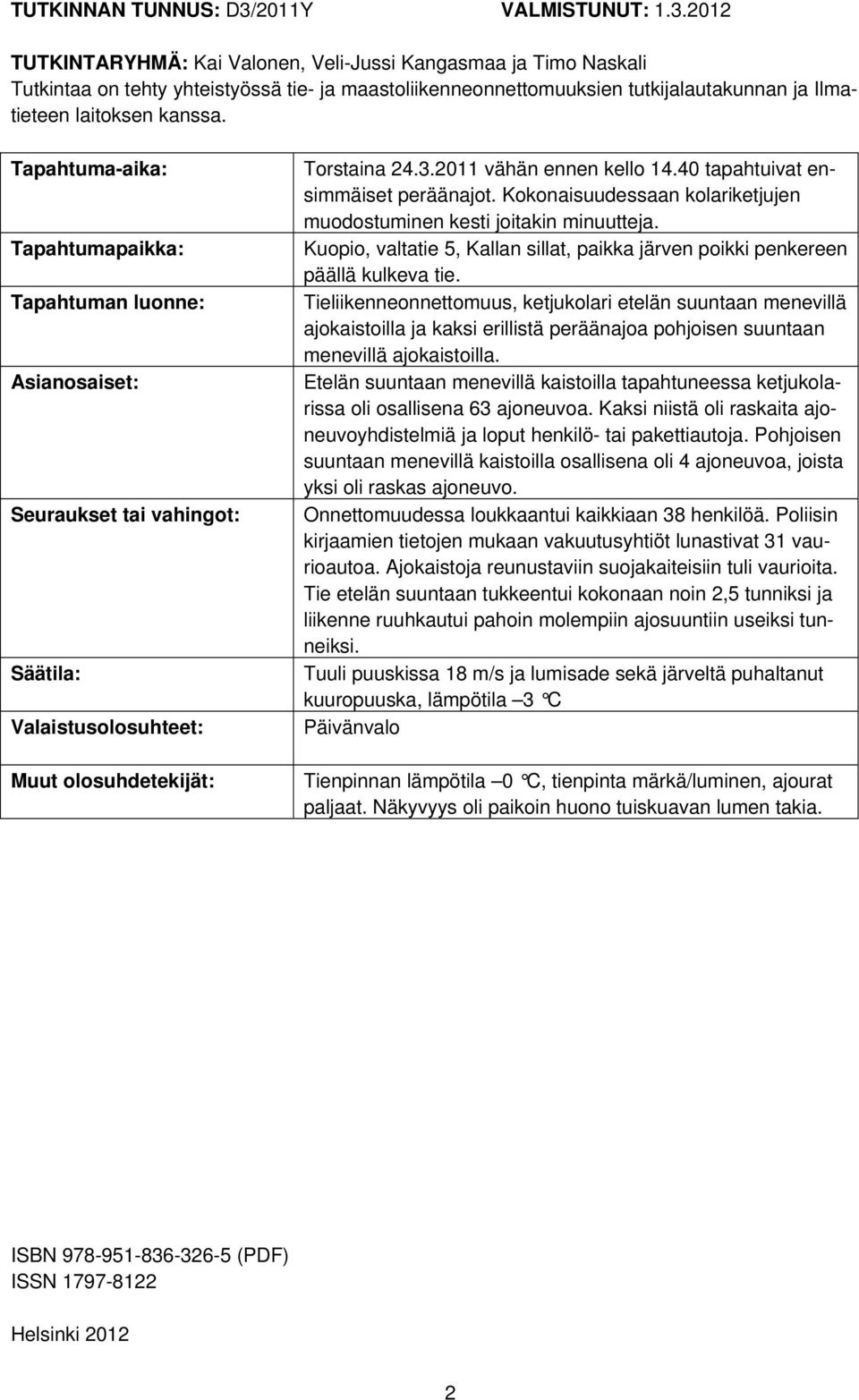 2012 TUTKINTARYHMÄ: Kai Valonen, Veli-Jussi Kangasmaa ja Timo Naskali Tutkintaa on tehty yhteistyössä tie- ja maastoliikenneonnettomuuksien tutkijalautakunnan ja Ilmatieteen laitoksen kanssa.