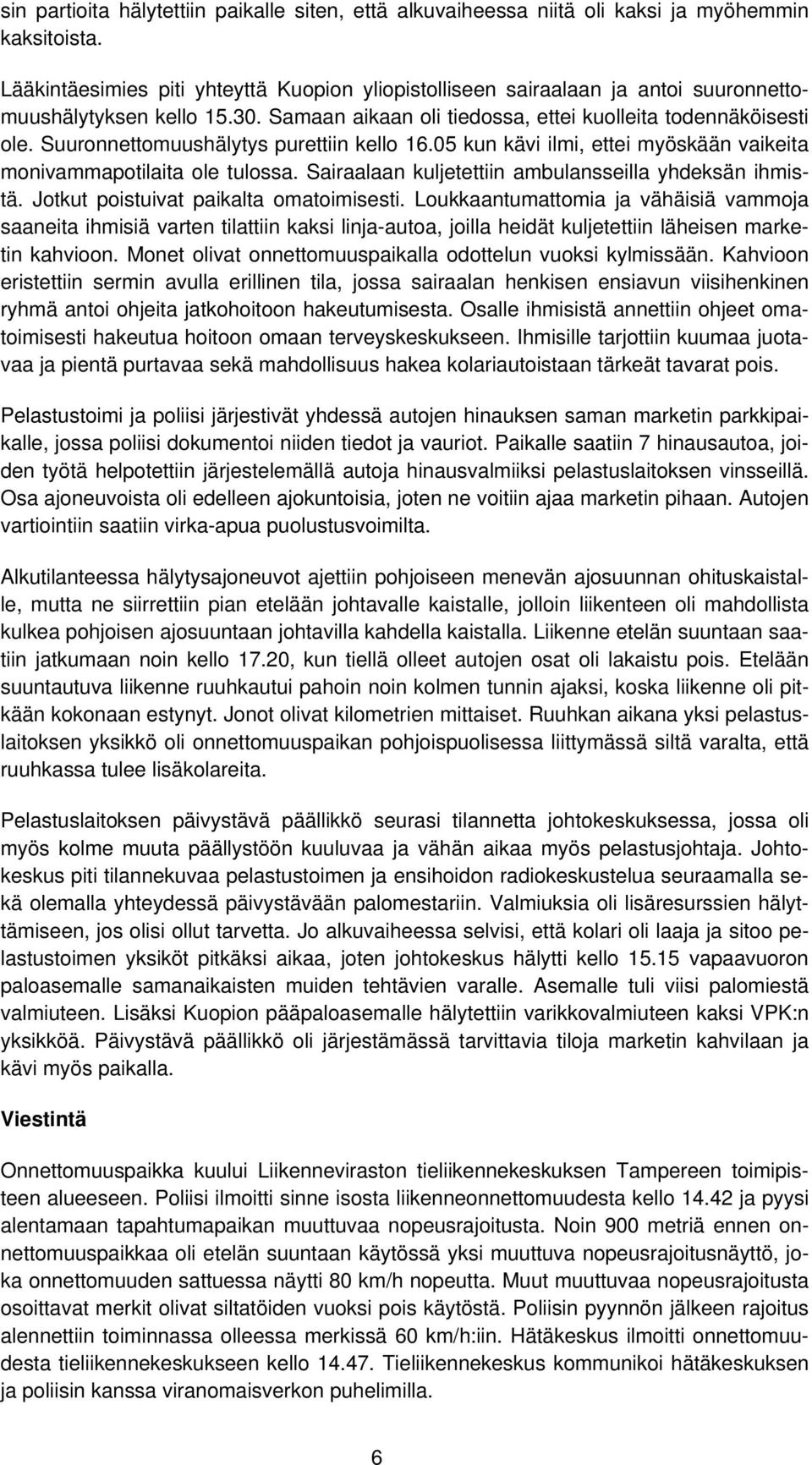 Suuronnettomuushälytys purettiin kello 16.05 kun kävi ilmi, ettei myöskään vaikeita monivammapotilaita ole tulossa. Sairaalaan kuljetettiin ambulansseilla yhdeksän ihmistä.