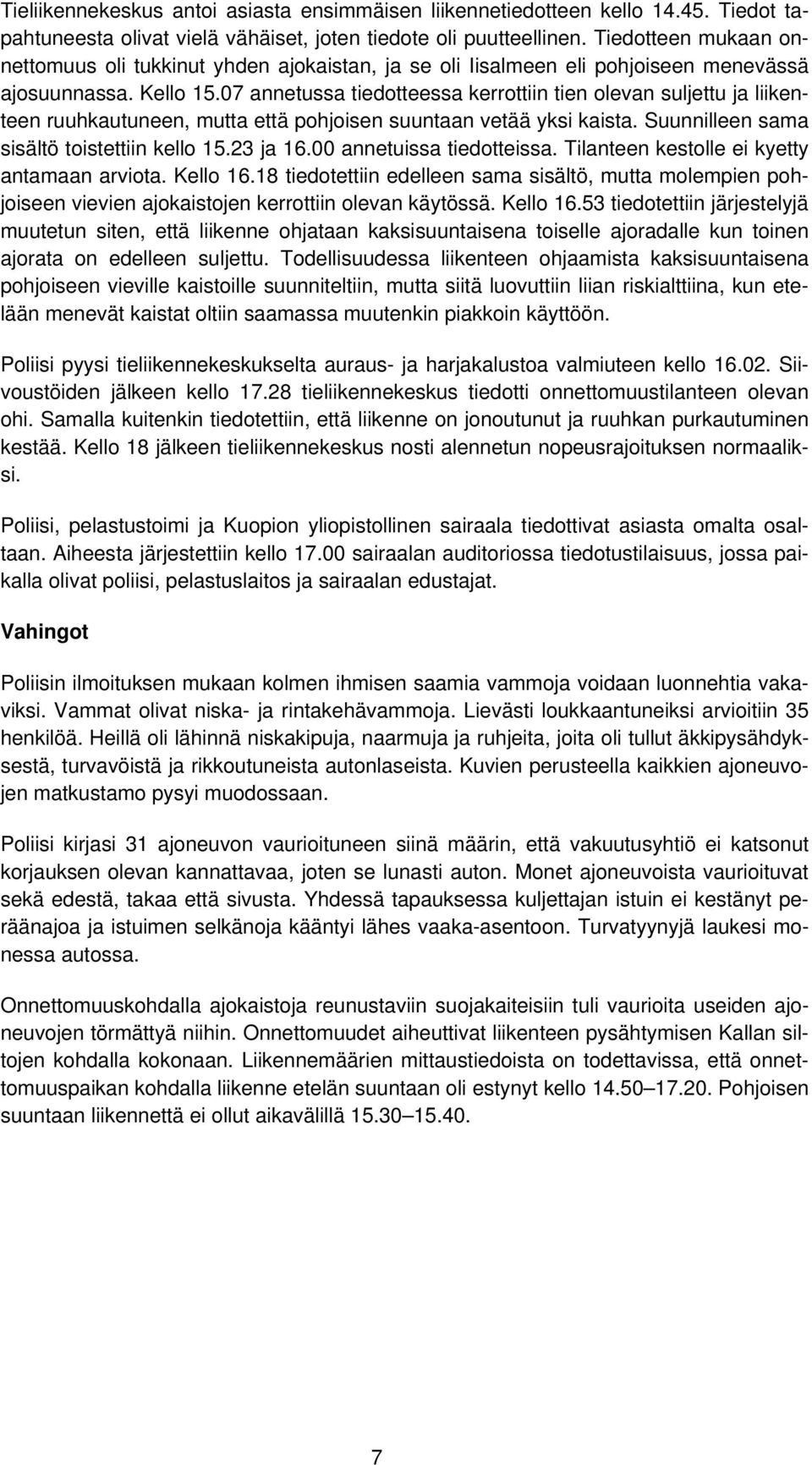 07 annetussa tiedotteessa kerrottiin tien olevan suljettu ja liikenteen ruuhkautuneen, mutta että pohjoisen suuntaan vetää yksi kaista. Suunnilleen sama sisältö toistettiin kello 15.23 ja 16.