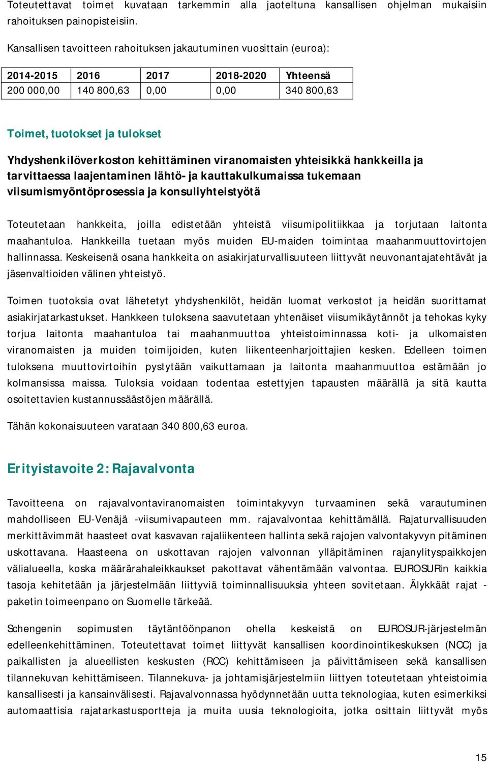 Yhdyshenkilöverkoston kehittäminen viranomaisten yhteisikkä hankkeilla ja tarvittaessa laajentaminen lähtö- ja kauttakulkumaissa tukemaan viisumismyöntöprosessia ja konsuliyhteistyötä Toteutetaan