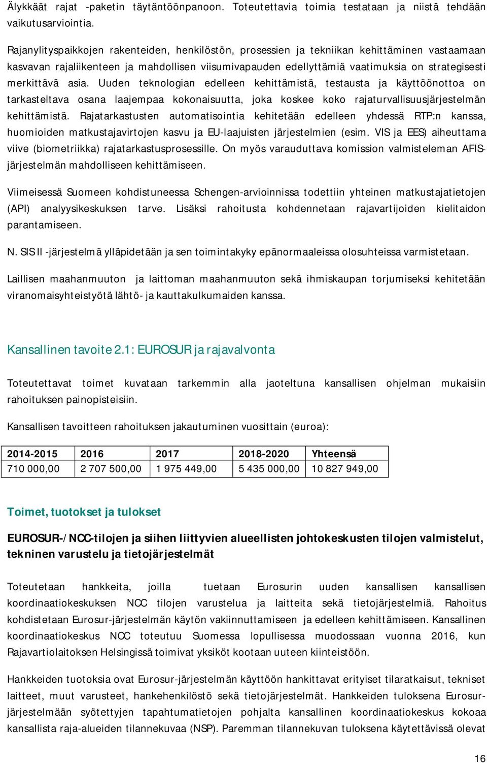 merkittävä asia. Uuden teknologian edelleen kehittämistä, testausta ja käyttöönottoa on tarkasteltava osana laajempaa kokonaisuutta, joka koskee koko rajaturvallisuusjärjestelmän kehittämistä.