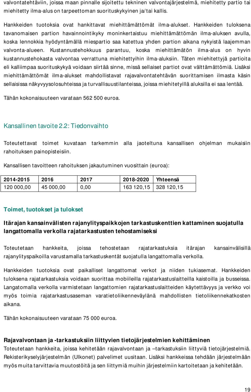 Hankkeiden tuloksena tavanomaisen partion havainnointikyky moninkertaistuu miehittämättömän ilma-aluksen avulla, koska lennokkia hyödyntämällä miespartio saa katettua yhden partion aikana nykyistä