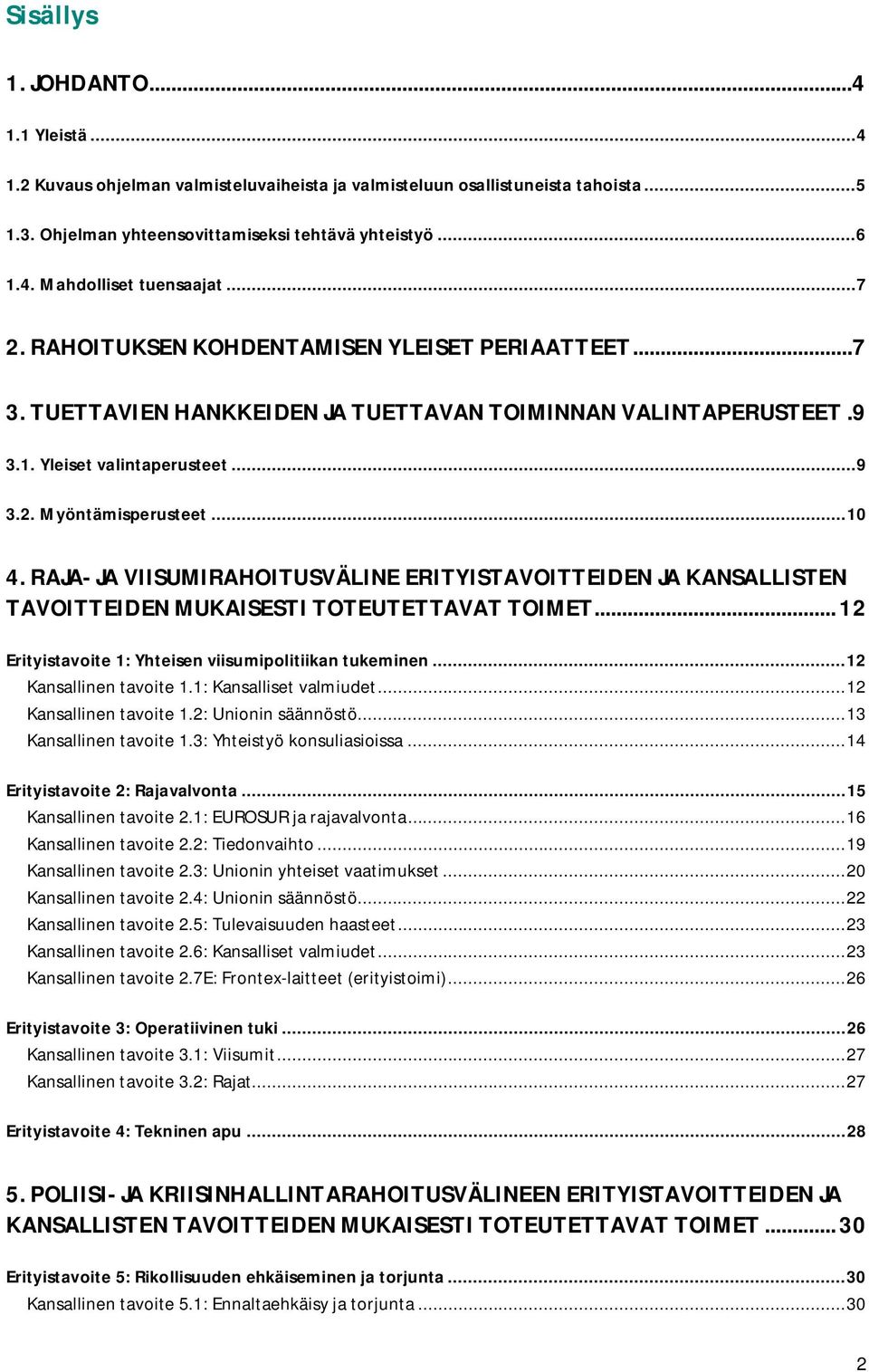 RAJA- JA VIISUMIRAHOITUSVÄLINE ERITYISTAVOITTEIDEN JA KANSALLISTEN TAVOITTEIDEN MUKAISESTI TOTEUTETTAVAT TOIMET... 12 Erityistavoite 1: Yhteisen viisumipolitiikan tukeminen... 12 Kansallinen tavoite 1.