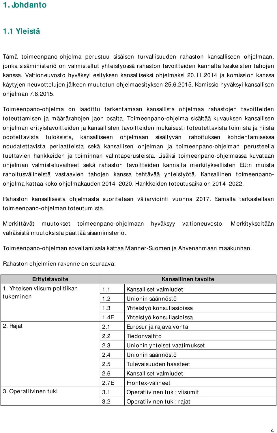 tahojen kanssa. Valtioneuvosto hyväksyi esityksen kansalliseksi ohjelmaksi 20.11.2014 ja komission kanssa käytyjen neuvottelujen jälkeen muutetun ohjelmaesityksen 25.6.2015.