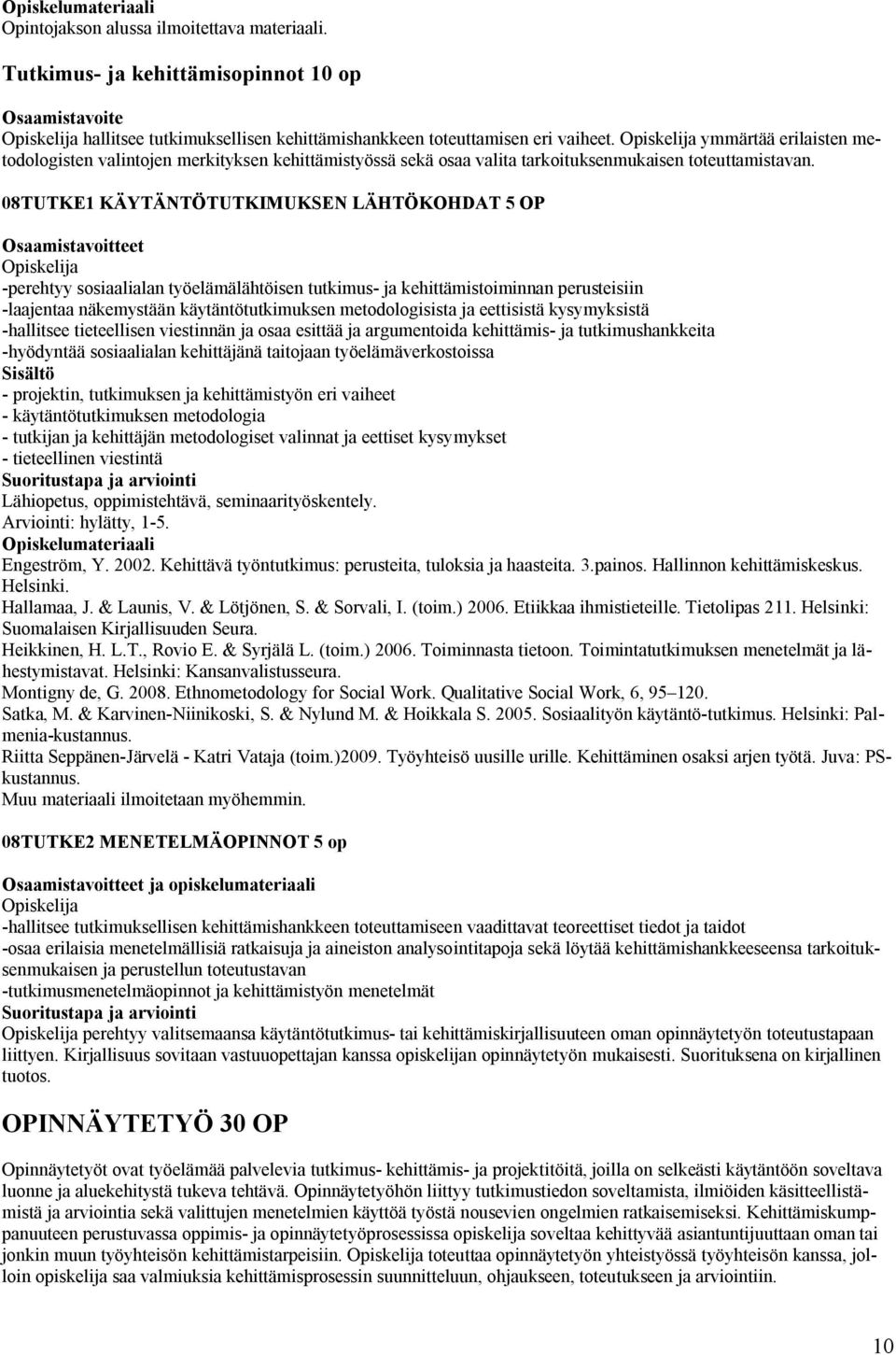 08TUTKE1 KÄYTÄNTÖTUTKIMUKSEN LÄHTÖKOHDAT 5 OP -perehtyy sosiaalialan työelämälähtöisen tutkimus- ja kehittämistoiminnan perusteisiin -laajentaa näkemystään käytäntötutkimuksen metodologisista ja