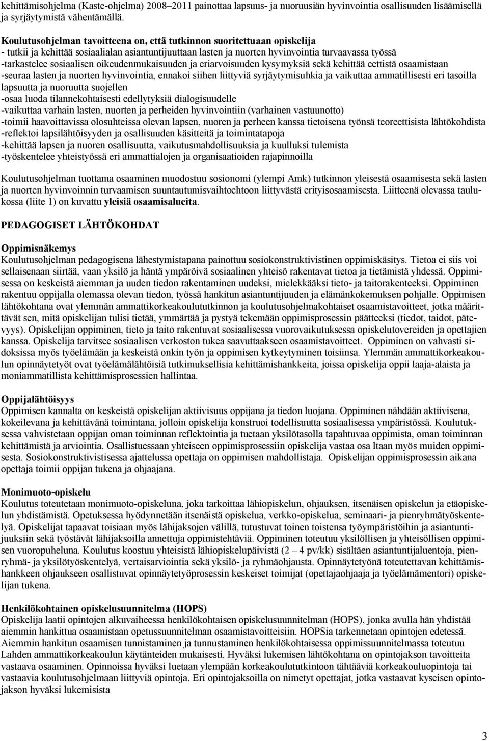 sosiaalisen oikeudenmukaisuuden ja eriarvoisuuden kysymyksiä sekä kehittää eettistä osaamistaan -seuraa lasten ja nuorten hyvinvointia, ennakoi siihen liittyviä syrjäytymisuhkia ja vaikuttaa