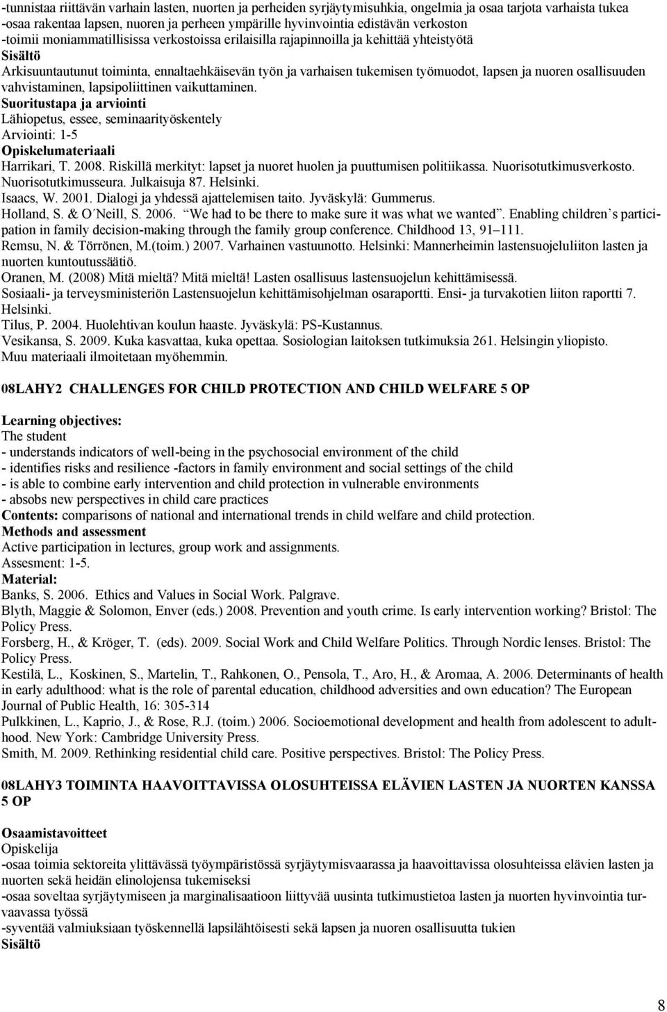 nuoren osallisuuden vahvistaminen, lapsipoliittinen vaikuttaminen. Lähiopetus, essee, seminaarityöskentely Arviointi: 1-5 Harrikari, T. 2008.