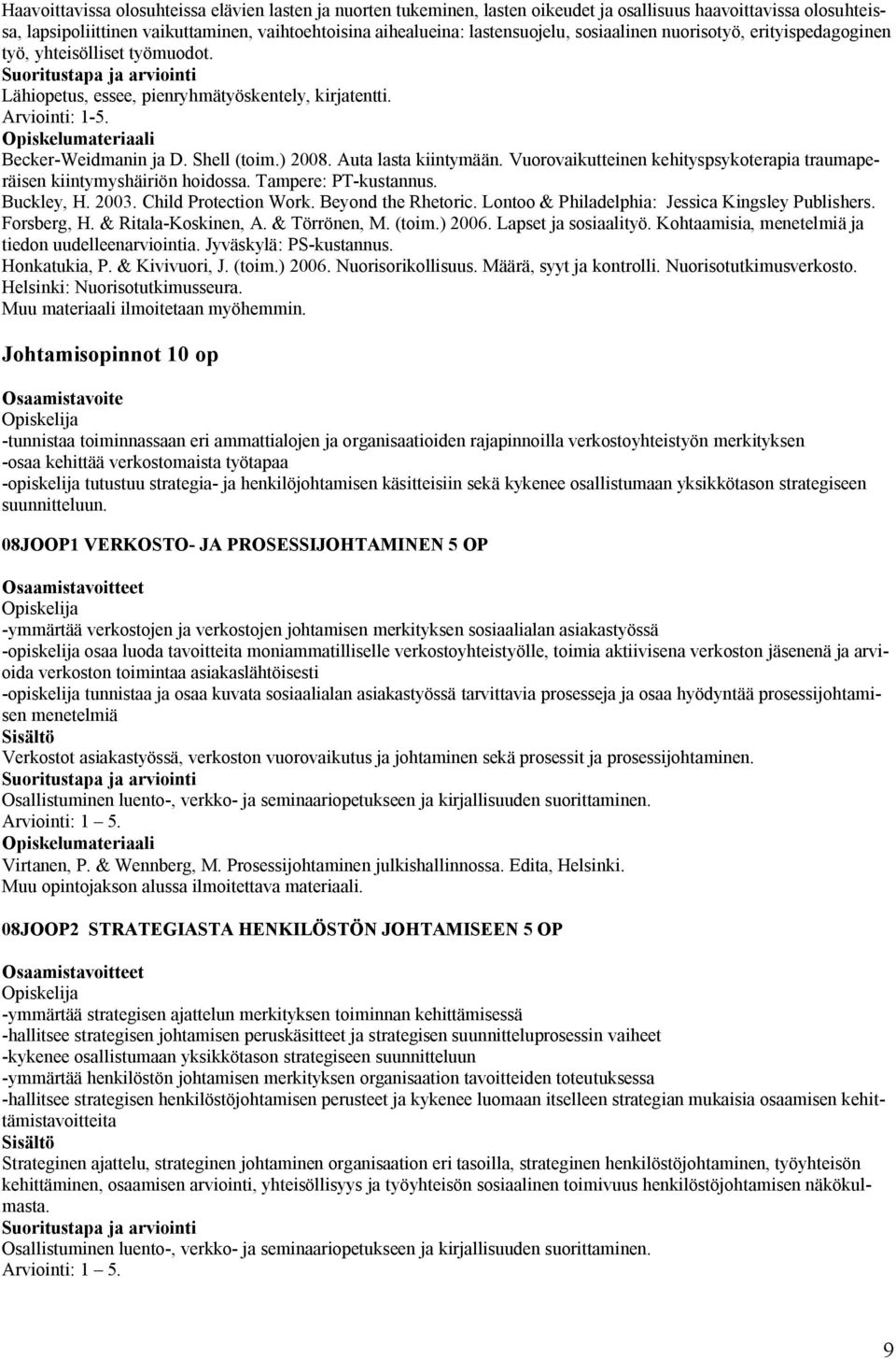 Auta lasta kiintymään. Vuorovaikutteinen kehityspsykoterapia traumaperäisen kiintymyshäiriön hoidossa. Tampere: PT-kustannus. Buckley, H. 2003. Child Protection Work. Beyond the Rhetoric.