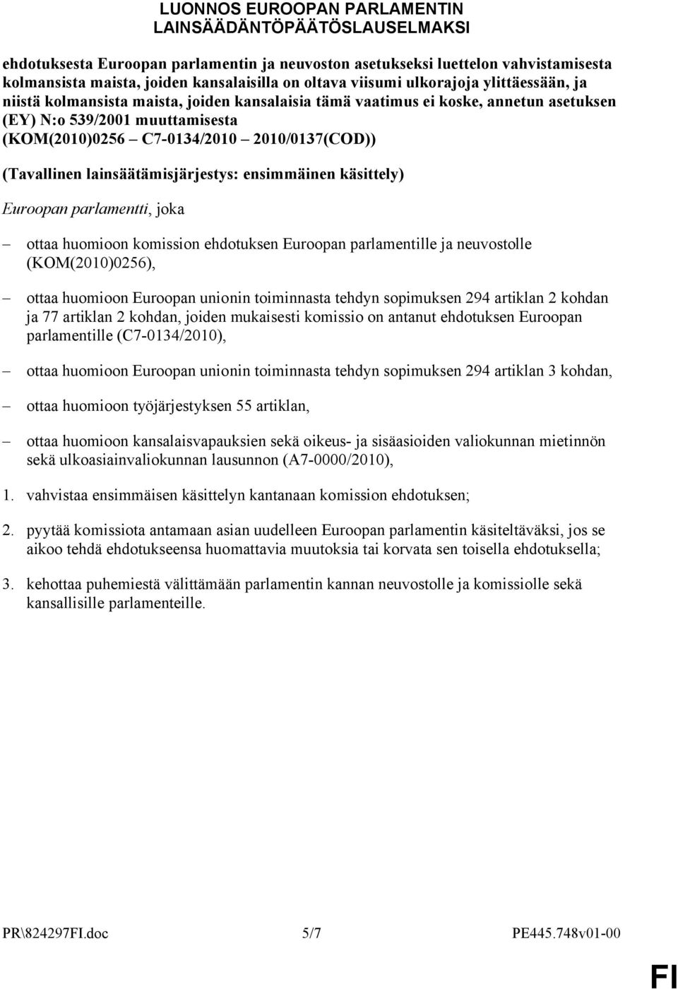 (Tavallinen lainsäätämisjärjestys: ensimmäinen käsittely) Euroopan parlamentti, joka ottaa huomioon komission ehdotuksen Euroopan parlamentille ja neuvostolle (KOM(2010)0256), ottaa huomioon Euroopan