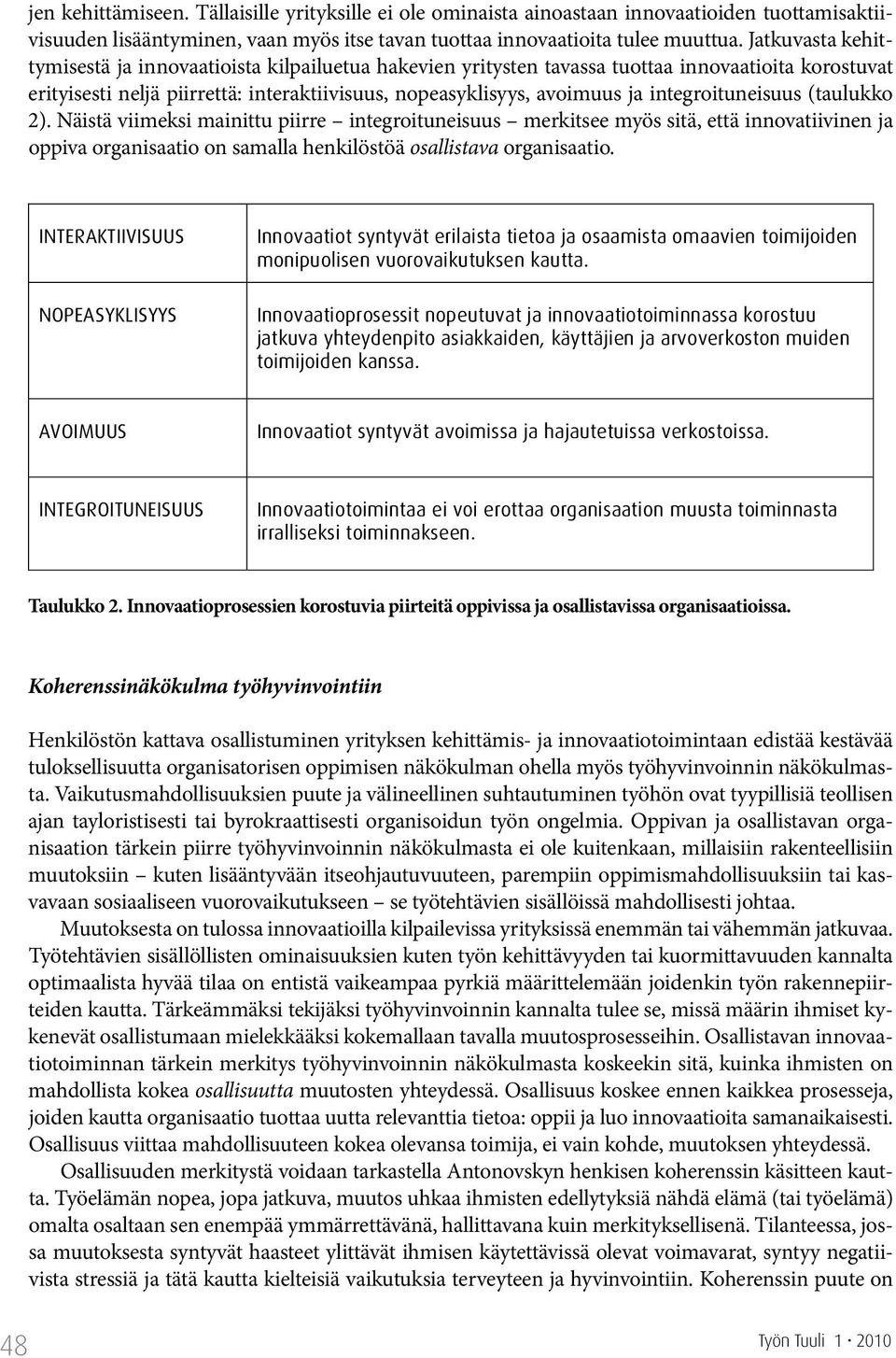 Tällaisille yrityksille ei ole ominaista ainoastaan innovaatioiden tuottamisaktiivisuuden lisääntyminen, vaan myös itse tavan tuottaa innovaatioita tulee muuttua.