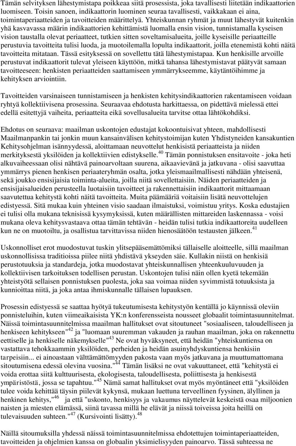 Yhteiskunnan ryhmät ja muut lähestyvät kuitenkin yhä kasvavassa määrin indikaattorien kehittämistä luomalla ensin vision, tunnistamalla kyseisen vision taustalla olevat periaatteet, tutkien sitten