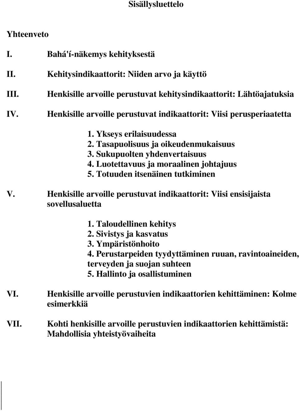 Ykseys erilaisuudessa 2. Tasapuolisuus ja oikeudenmukaisuus 3. Sukupuolten yhdenvertaisuus 4. Luotettavuus ja moraalinen johtajuus 5. Totuuden itsenäinen tutkiminen V.