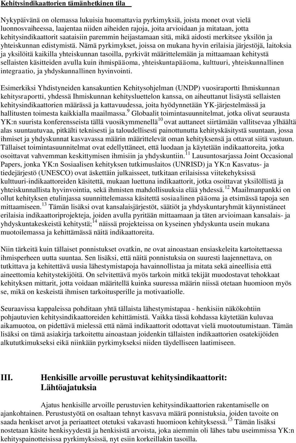 Nämä pyrkimykset, joissa on mukana hyvin erilaisia järjestöjä, laitoksia ja yksilöitä kaikilla yhteiskunnan tasoilla, pyrkivät määrittelemään ja mittaamaan kehitystä sellaisten käsitteiden avulla